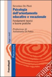 Psicologia dell'orientamento educativo e vocazionale. Fondamenti teorici e buone pratiche libro di De Pieri Severino