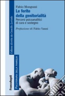 Le ferite della genitorialità. Percorsi psicoanalitici di cura e sostegno libro di Monguzzi Fabio