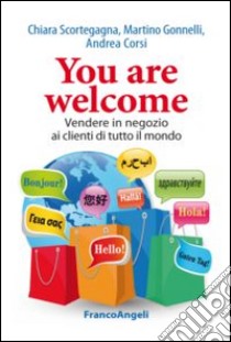 You are welcome. Vendere in negozio ai clienti di tutto il mondo libro di Scortegagna Chiara; Gonnelli Martino; Corsi Andrea