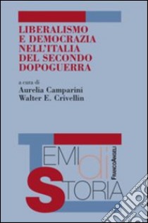 Liberalismo e democrazia nell'Italia del secondo dopoguerra libro di Camparini A. (cur.); Crivellin W. E. (cur.)