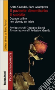 Il paziente dimenticato: il suicidio. Quando la fine non diventa un inizio libro di Casadei Anita; Acampora Sara