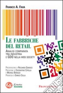 Le fabbriche del retail. Analisi comparata tra industria e GDO nella web society libro di Fava Franco A.