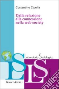 Dalla relazione alla connessione nella web society libro di Cipolla Costantino