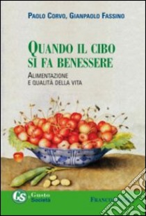 Quando il cibo si fa benessere. Alimentazione e qualità della vita libro di Corvo Paolo; Fassino Gianpaolo