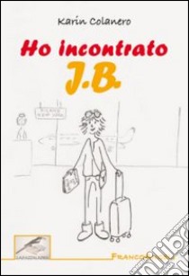 Ho incontrato J. B. libro di Colanero Karin