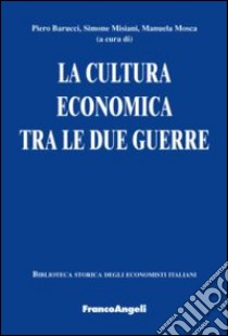 La cultura economica tra le due guerre libro di Barucci P. (cur.); Misiani S. (cur.); Mosca M. (cur.)