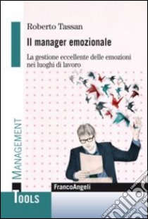 Il manager emozionale. La gestione eccellente delle emozioni nei luoghi di lavoro libro di Tassan Roberto