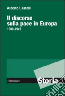 Il discorso sulla pace in Europa 1900-1945 libro di Castelli Alberto