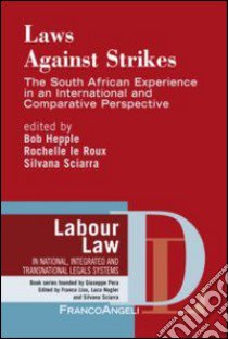 Laws against strikes. The South African experience in an internatinal and comparative perspective libro di Hepple B. (cur.); le Roux R. (cur.); Sciarra S. (cur.)