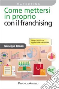 Come mettersi in proprio con il franchising libro di Bonani Giuseppe