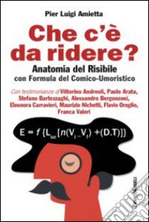 Che c'è da ridere? Anatomia del risibile con formula del comico-umoristico libro di Amietta Pier Luigi