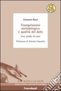 Triangolazione metodologica e qualità del dato. Uno studio di caso libro di Rossi Consuelo