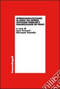 Internazionalizzazione in Africa tra imprese, istituzioni pubbliche e organizzazioni no profit libro di Ferrucci L. (cur.); Paciullo G. (cur.)