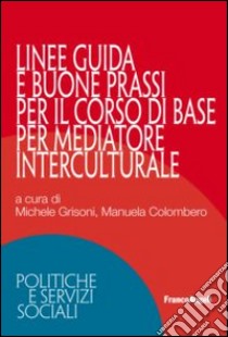 Linee guida e buone prassi per il corso di base per mediatore interculturale libro di Grisoni M. (cur.); Colombero M. (cur.)