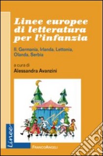 Linee europee di letteratura per l'infanzia. Vol. 2: Germania, Irlanda, Lettonia, Olanda, Serbia libro di Avanzini A. (cur.)