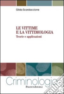 Le vittime e la vittimologia. Teorie e applicazioni libro di Scardaccione Gilda