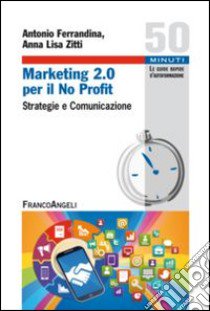 Marketing 2.0 per il no profit. Strategie e comunicazione libro di Ferrandina Antonio; Zitti Anna Lisa