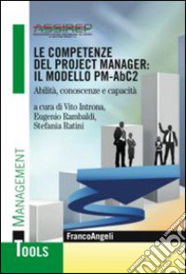 Le competenze del project manager: il modello PM-ABC2. Abilità, conoscenze e capacità libro di Introna V. (cur.); Rambaldi E. (cur.); Ratini S. (cur.)