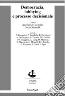 Democrazia, lobbying e processo decisionale libro di Di Gregorio A. (cur.); Musselli L. (cur.)