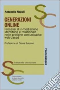 Generazioni online. Processi di ri-mediazione identitaria e relazionale nelle pratiche comunicative web-based libro di Napoli Antonella