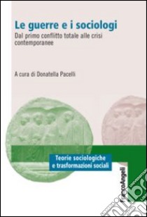 Le guerre e i sociologi. Dal primo conflitto totale alle crisi contemporanee libro di Pacelli D. (cur.)