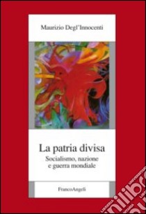 La patria divisa. Socialismo, nazione e guerra mondiale libro di Degl'Innocenti Maurizio