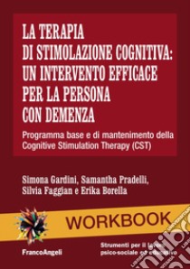 La terapia di stimolazione cognitiva: un intervento efficace per la persona con demenza. Programma base e di mantenimento della Cognitive Stimulation Therapy (CST) libro di Gardini Simona; Pradelli Samantha; Faggian Silvia