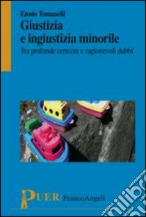 Giustizia e ingiustizia minorile. Tra profonde certezze e ragionevoli dubbi libro di Tomaselli Ennio