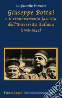 Giuseppe Bottai e il rinnovamento fascista dell'Università italiana (1936-1942) libro di Pomante Luigiaurelio