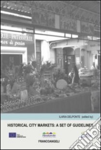 Historical city markets: a set of guidelines libro di Delponte I. (cur.)