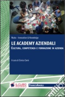 Le academy aziendali. Cultura, competenza e formazione in azienda libro di Cerni E. (cur.)