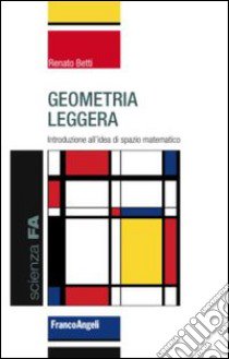 Geometria leggera. Introduzione all'idea di spazio matematico libro di Betti Renato