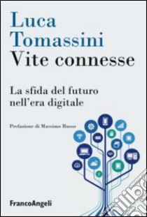 Vite connesse. La sfida del futuro nell'era digitale libro di Tomassini Luca