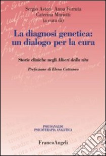 La diagnosi genetica: un dialogo per la cura. Storie cliniche negli alberi della vita libro di Astori S. (cur.); Ferruta A. (cur.); Mariotti C. (cur.)