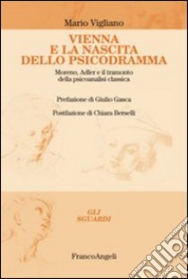 Vienna e la nascita dello psicodramma. Moreno, Adler e il tramonto della psicoanalisi classica libro di Vigliano Mario