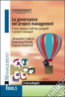 La governance nel project management. Come dirigere dall'alto progetti e project manager libro di Cagliesie A. (cur.); Petrelli F. (cur.); Rambaldi E. (cur.)