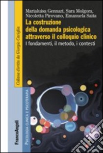 La costruzione della domanda psicologica attraverso il colloquio clinico. I fondamenti, il metodo, i contesti libro di Gennari Marialuisa; Molgora Sara; Pirovano Nicoletta