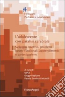 L'adolescente con paralisi cerebrale. Sviluppo emotivo, problemi neuro-funzionali, apprendimento e partecipazione libro di Gruppo italiano paralisi cerebrale infantile (cur.)