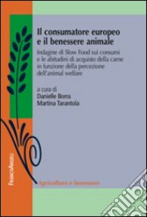 Il consumatore europeo e il benessere animale. Indagine di Slow Food sui consumi e le abitudini di acquisto della carne in funzione della percezione dell'animal... libro di Borra D. (cur.); Tarantola M. (cur.)