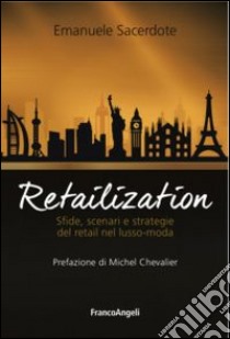 Retailization. Sfide, scenari e strategie del retail nel lusso-moda libro di Sacerdote Emanuele