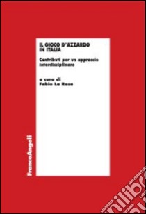 Il gioco d'azzardo in Italia. Contributi per un approccio interdisciplinare libro di La Rosa F. (cur.)