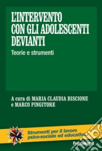 L'intervento con gli adolescenti devianti. Teorie e strumenti libro di Biscione Maria Claudia; Pingitore Marco