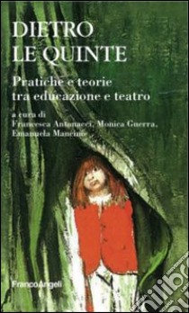 Dietro le quinte. Pratica e teorie tra educazione e teatro libro di Antonacci F. (cur.); Guerra M. (cur.); Mancino E. (cur.)