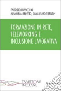 Formazione in rete, teleworking e inclusione lavorativa libro di Ravicchio Fabrizio; Repetto Manuela; Trentin Guglielmo