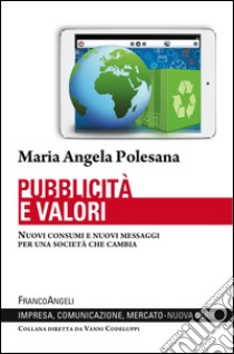 Pubblicità e valori. Nuovi consumi e nuovi messaggi per una società che cambia libro di Polesana M. Angela