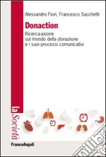 Donaction. Ricerca-azione sul mondo della donazione e sui processi comunicativi libro di Fiori Alessandro; Sacchetti Francesco