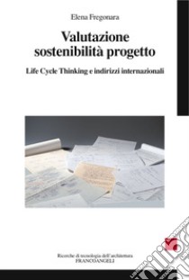 Valutazione sostenibilità progetto. Life cycle thinking e indirizzi internazionali libro di Fregonara Elena