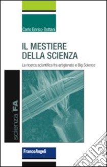 Il mestiere della scienza. La ricerca scientifica tra artigianato e big science libro di Bottani Carlo Enrico