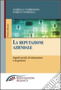 La reputazione aziendale. Aspetti sociali, di misurazione e di gestione libro di Corradini Isabella; Nardelli Enrico