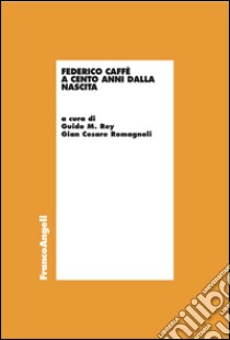 Federico Caffè a cento anni dalla nascita libro di Rey G. M. (cur.); Romagnoli G. C. (cur.)